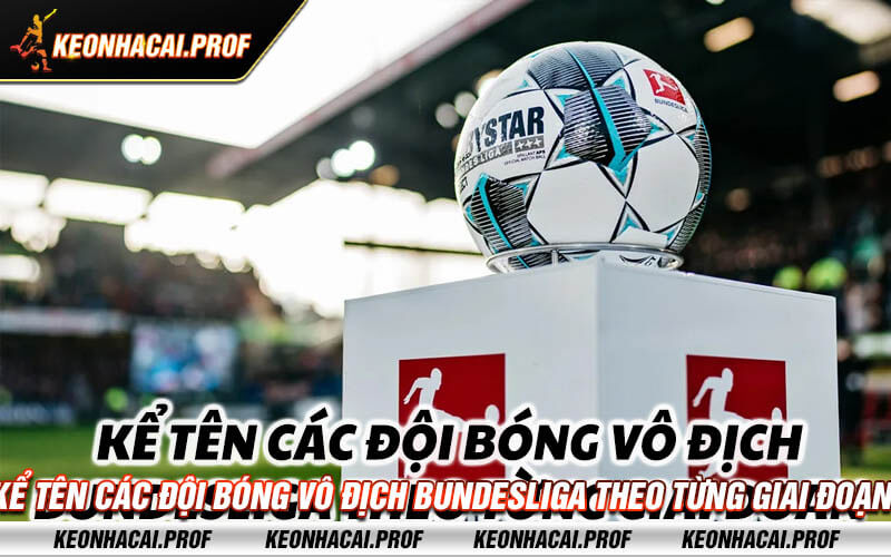 Ke ten cac doi bong vo dich Bundesliga theo tung giai doan Kể tên các đội bóng vô địch Bundesliga theo từng giai đoạn