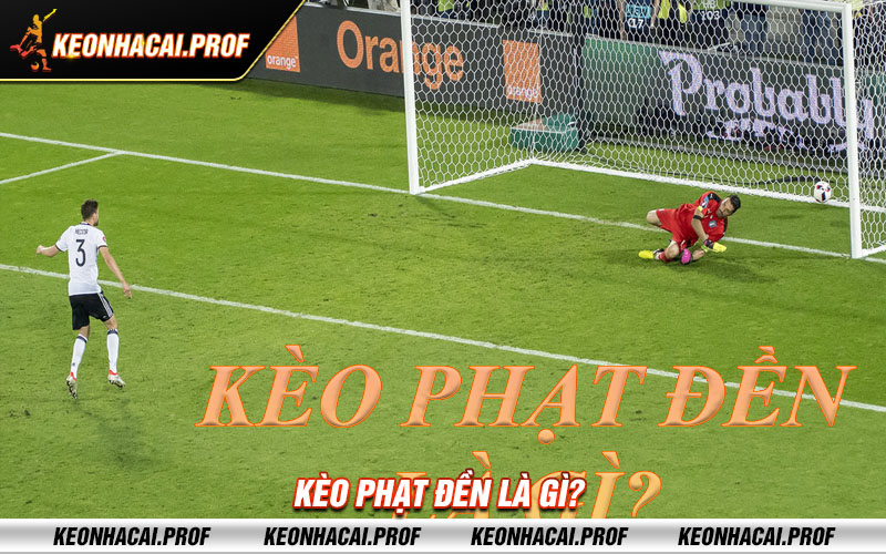 Keo phat den la gi Kèo phạt đền là gì?
