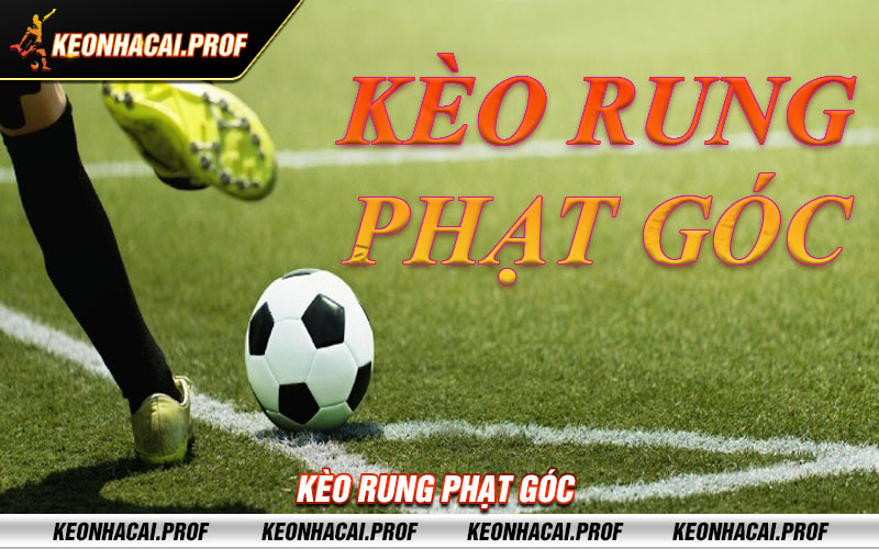 Keo rung phat goc Kèo rung phạt góc