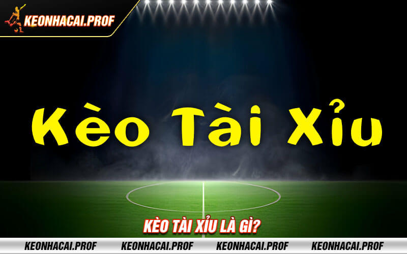 Keo tai xiu la gi Kèo tài xỉu là gì?