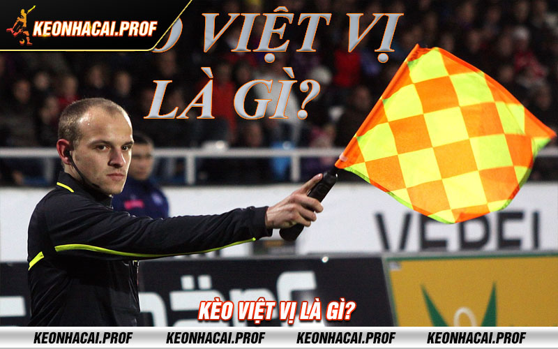 Keo viet vi la gi Kèo việt vị là gì?