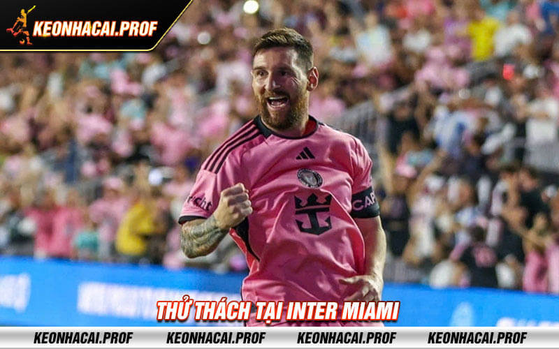 Thu thach tai Inter Miami Thử thách tại Inter Miami